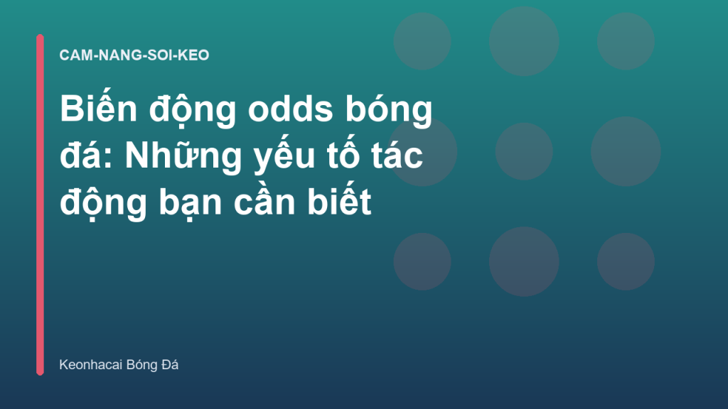Biến động odds bóng đá: Những yếu tố tác động bạn cần biết
