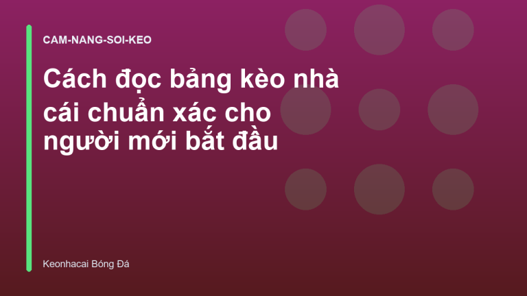 Cách đọc bảng kèo nhà cái chuẩn xác cho người mới bắt đầu