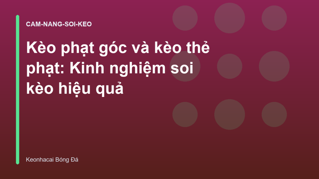 Kèo phạt góc và kèo thẻ phạt: Kinh nghiệm soi kèo hiệu quả