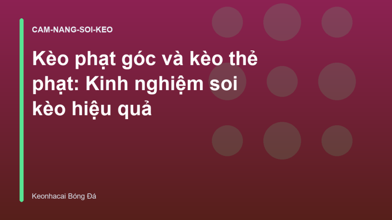 Kèo phạt góc và kèo thẻ phạt: Kinh nghiệm soi kèo hiệu quả