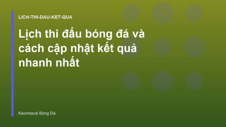 Lịch thi đấu bóng đá và cách cập nhật kết quả nhanh nhất