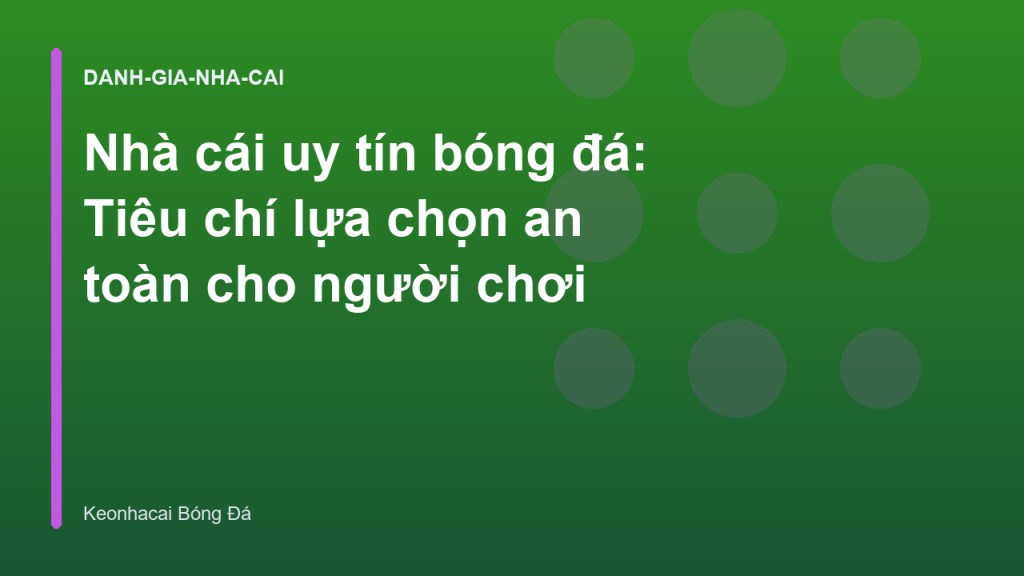 Nhà cái uy tín bóng đá: Tiêu chí lựa chọn an toàn cho người chơi