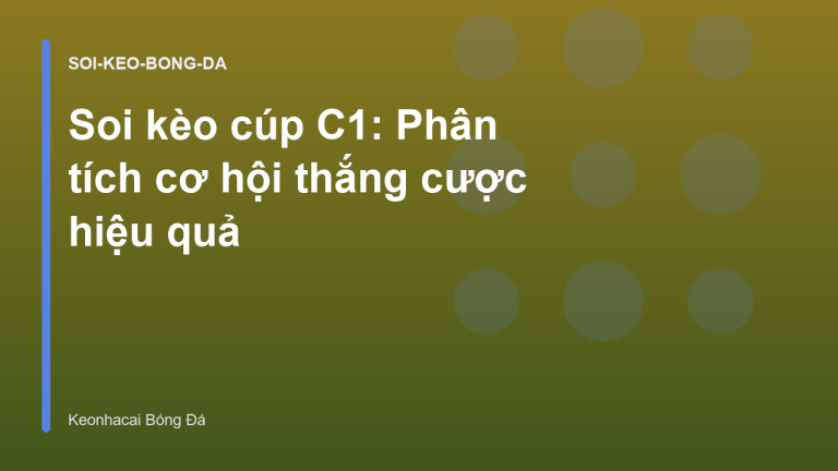 Soi kèo cúp C1: Phân tích cơ hội thắng cược hiệu quả