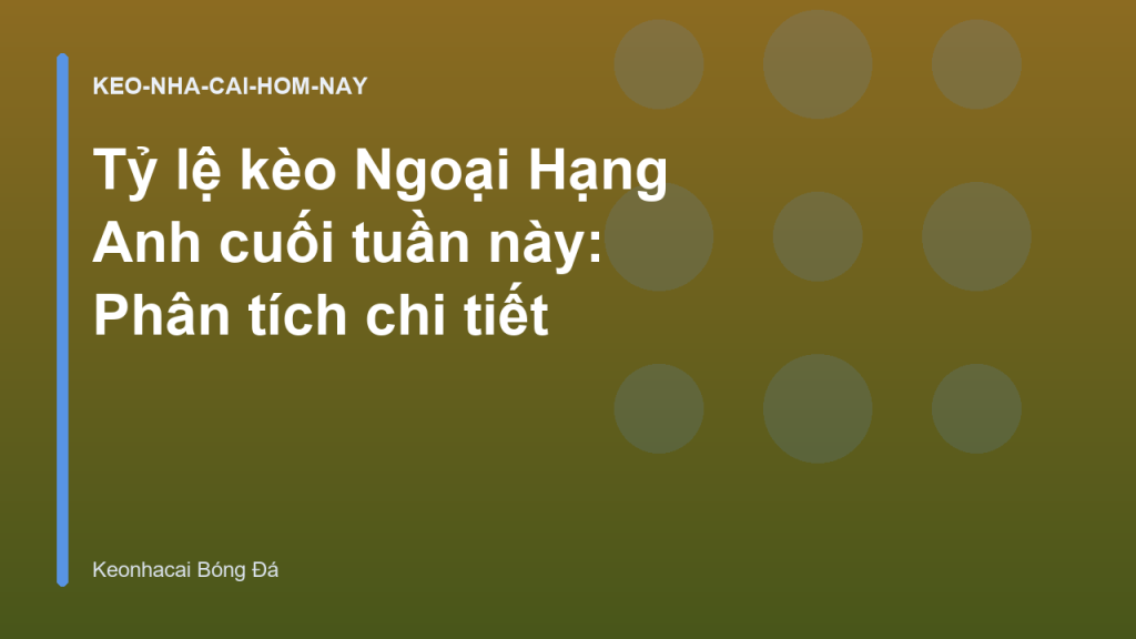 Tỷ lệ kèo Ngoại Hạng Anh cuối tuần này: Phân tích chi tiết