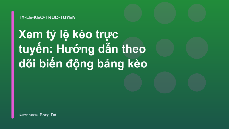 Xem tỷ lệ kèo trực tuyến: Hướng dẫn theo dõi biến động bảng kèo